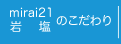 ｍｉｒａｉ21のこだわり